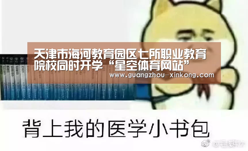 天津市海河教育园区七所职业教育院校同时开学“星空体育网站”(图1) 星空娱乐